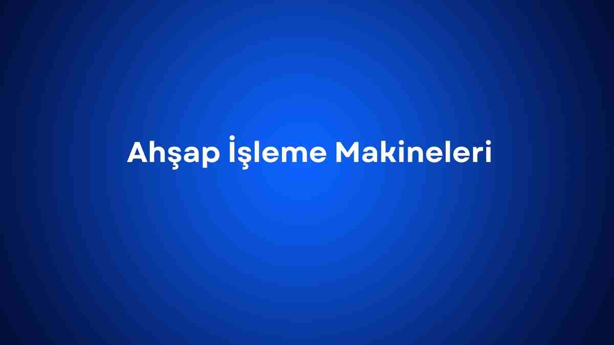 Ahşap İşleme Makineleri