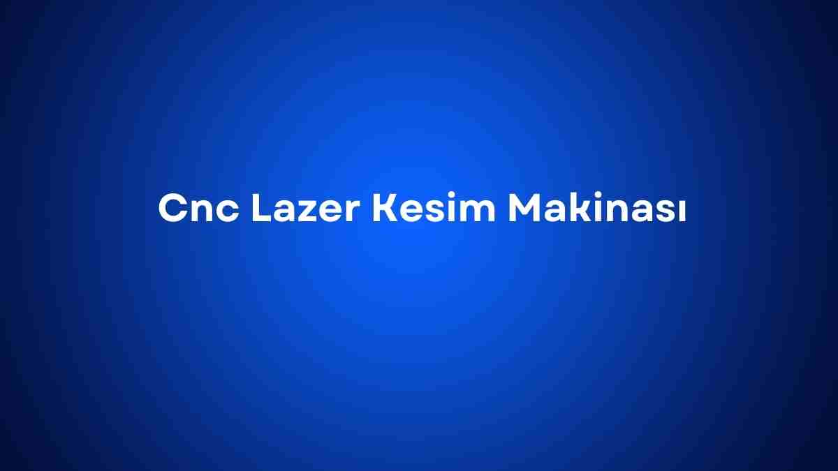 Cnc Lazer Kesim Makinası