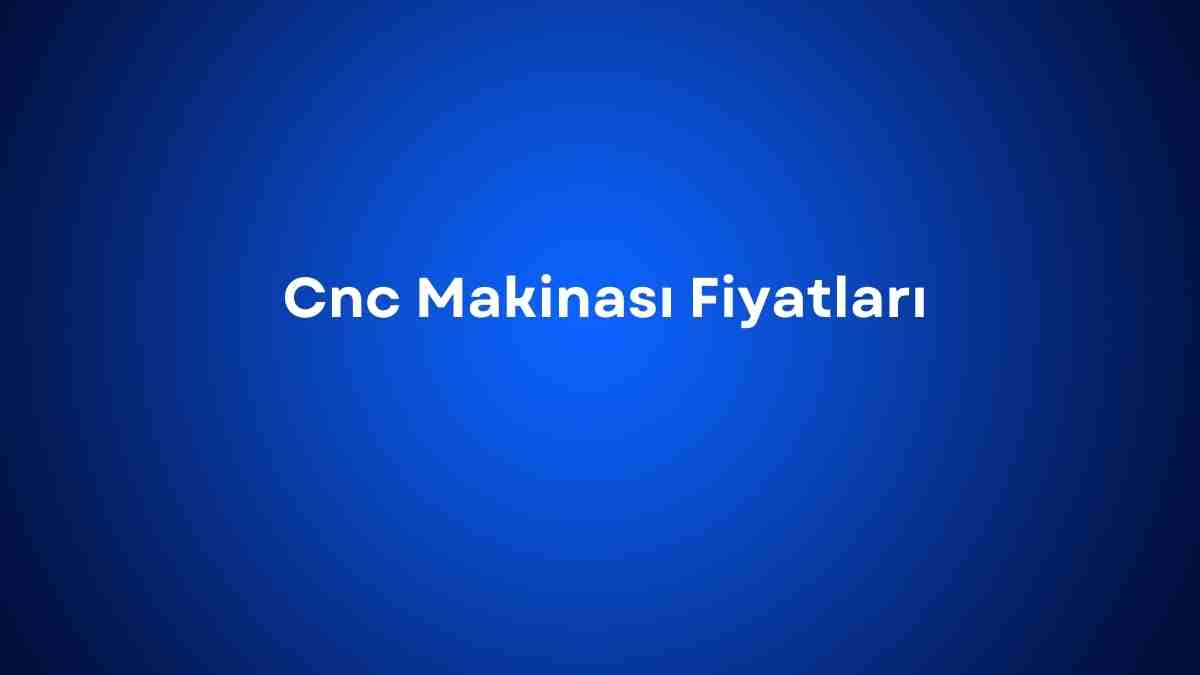 Cnc Makinası Fiyatları
