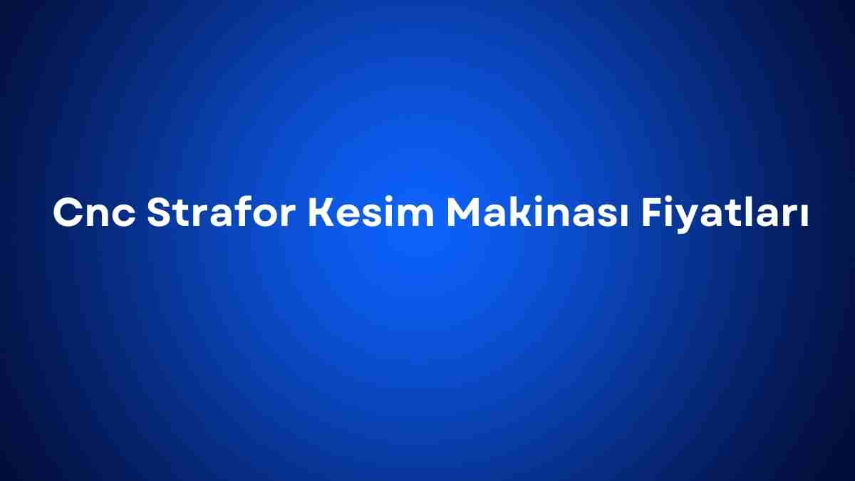 Cnc Strafor Kesim Makinası Fiyatları