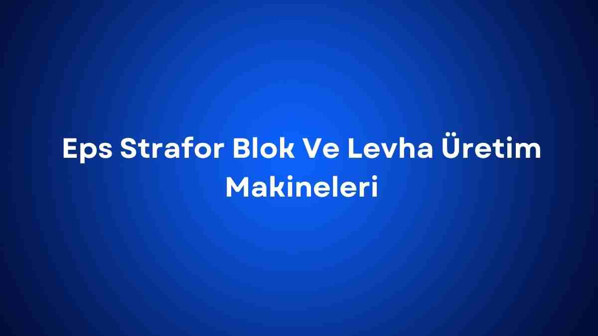 Eps Strafor Blok Ve Levha Üretim Makineleri