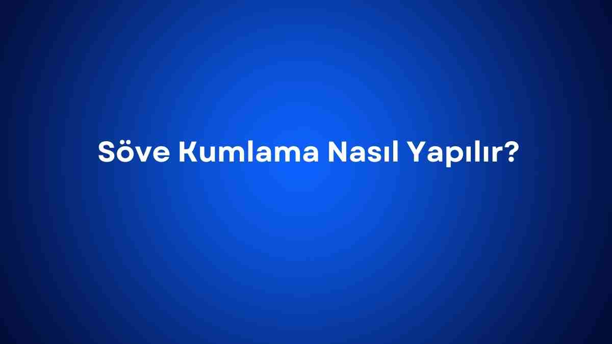 Söve Kumlama Nasıl Yapılır