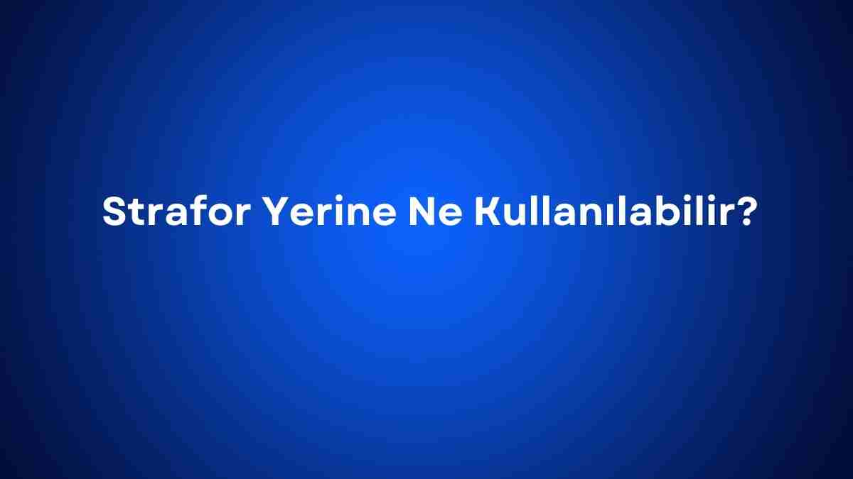 Strafor Yerine Ne Kullanılabilir