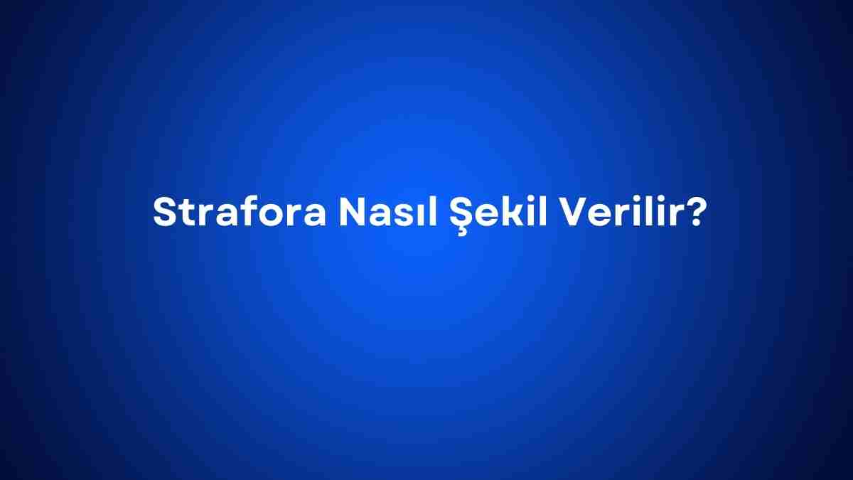 Strafora Nasıl Şekil Verilir