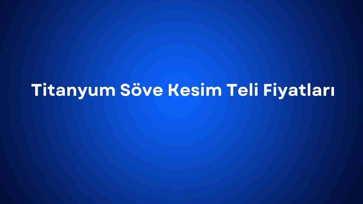 Titanyum Söve Kesim Teli Fiyatları