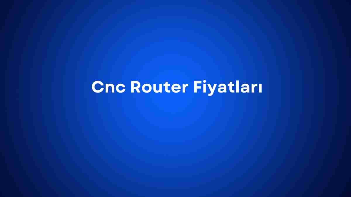 Cnc Router Fiyatları