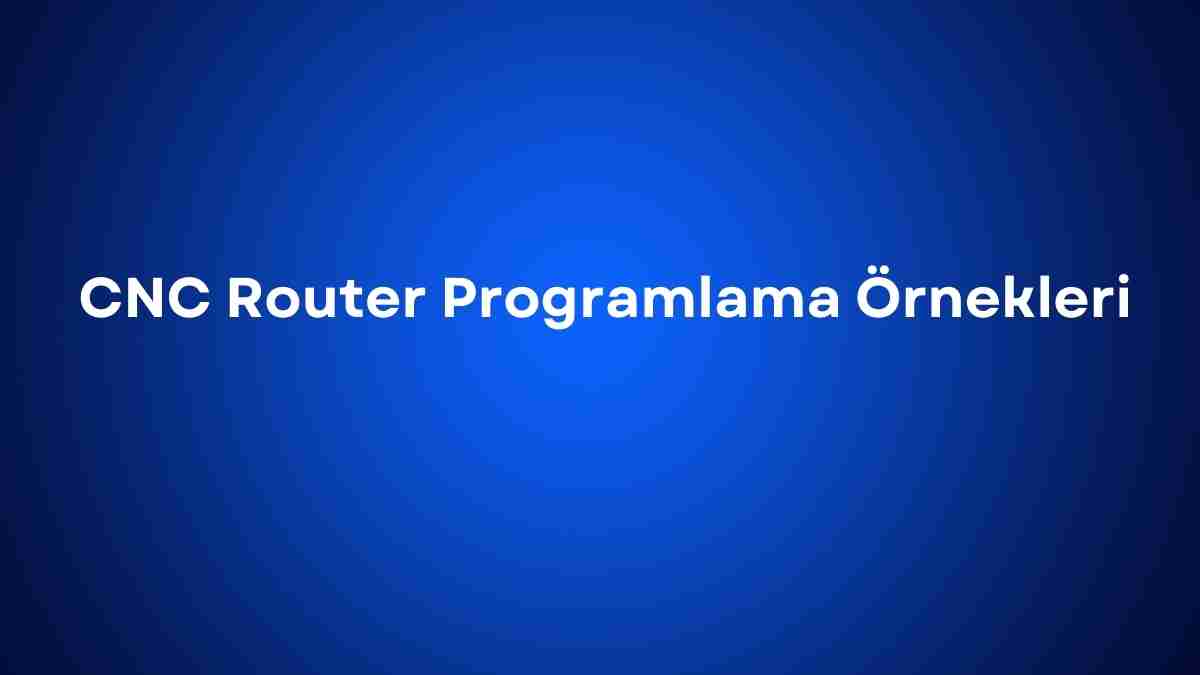 CNC Router Programlama Örnekleri