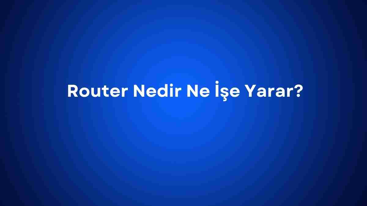 Router Nedir Ne İşe Yarar