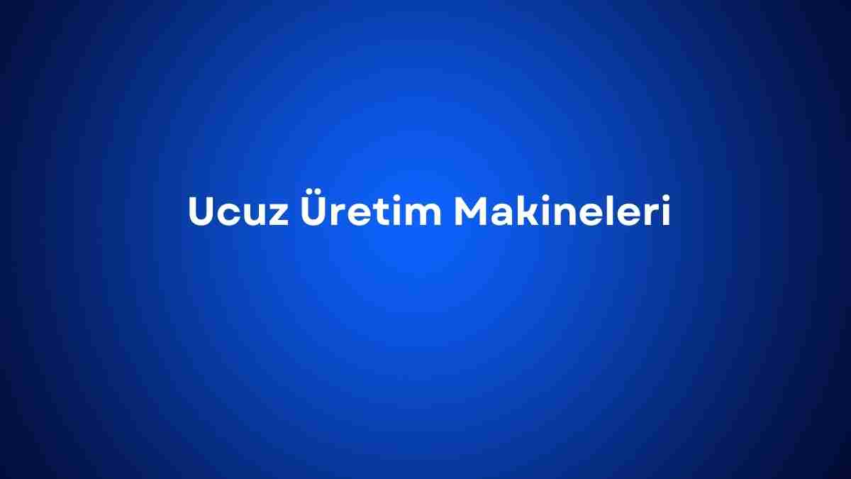 Ucuz Üretim Makineleri